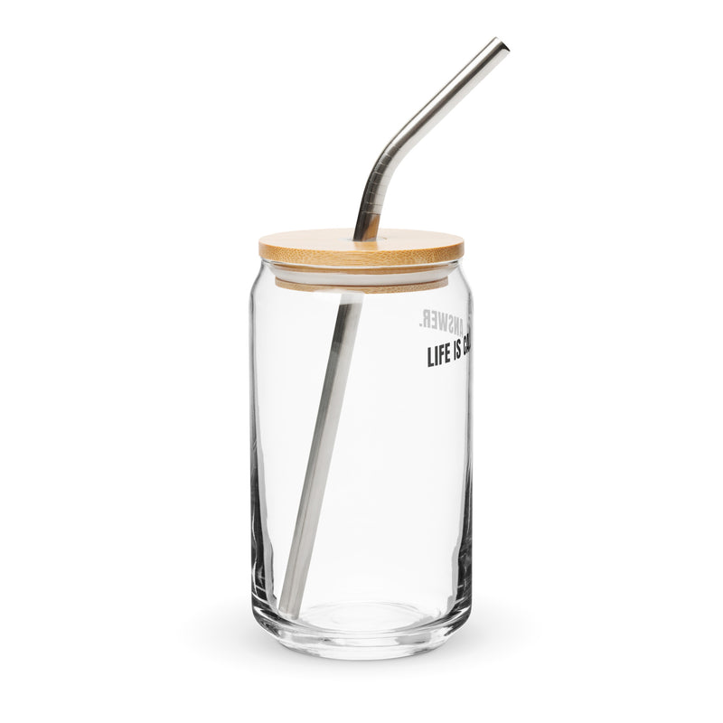 LIFE IS CALLING. ANSWER. Can-Shaped Glass